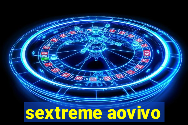 sextreme aovivo